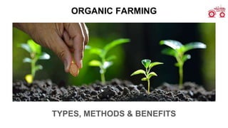 TYPES, METHODS & BENEFITS
ORGANIC FARMING
 