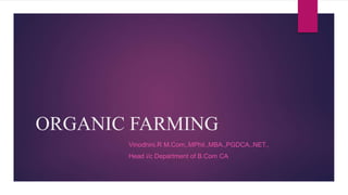ORGANIC FARMING
Vinodhini.R M.Com,.MPhil.,MBA.,PGDCA.,NET.,
Head i/c Department of B.Com CA
 