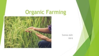 Organic Farming
Swaraa Joshi
VIII B
 