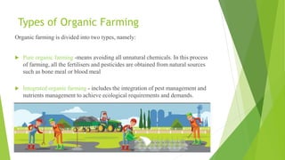 Types of Organic Farming
Organic farming is divided into two types, namely:
 Pure organic farming -means avoiding all unn...