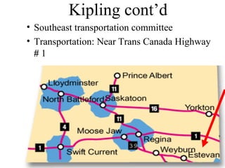 Kipling cont’d
• Southeast transportation committee
• Transportation: Near Trans Canada Highway
  #1
 