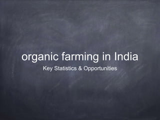 organic farming in India
Key Statistics & Opportunities
 