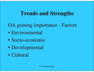 Trends and Strengths
OA gaining importance - Factors
• Environmental
• Socio-economic
• Developmental
• Cultural
D. Narasimha Reddy
 