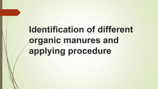 Identification of different
organic manures and
applying procedure
 