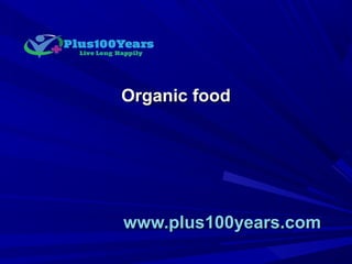 Organic foodOrganic food
www.plus100years.comwww.plus100years.com
 