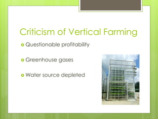 Criticism of Vertical Farming 
 Questionable profitability 
 Greenhouse gases 
Water source depleted 
 
