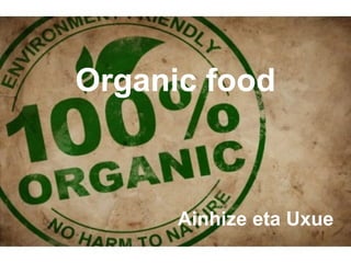 Organic food



      Ainhize eta Uxue
 