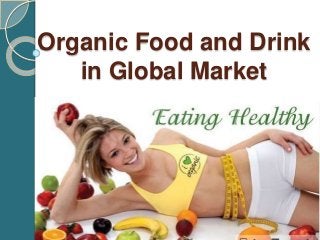 Organic Food and Drink
in Global Market
 