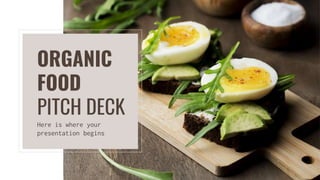 Here is where your
presentation begins
ORGANIC
FOOD
PITCH DECK
 
