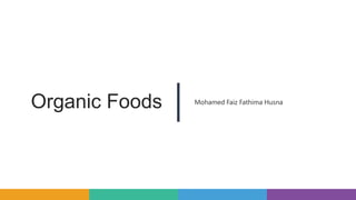 Organic Foods Mohamed Faiz Fathima Husna
 