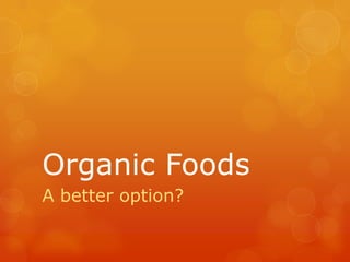 Organic Foods A better option? 