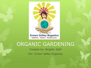 ORGANIC GARDENING
Created by: Brigitte Zettl
For: Crown Valley Organics

 