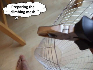 Preparing the
climbing mesh
 