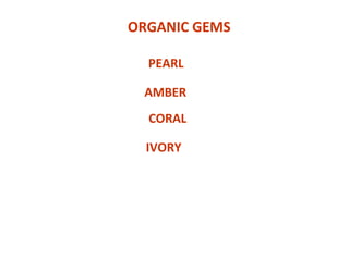 ORGANIC GEMS
PEARL
AMBER
CORAL
IVORY
 