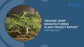 ORGANIC HEMP
MANUFACTURING
PLANT PROJECT REPORT
SOURCE: IMARC GROUP
 