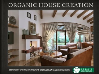ORGANIC HOUSE CREATION
O R G A N I C
ARCHITECTURE
DESIGNED BY ORGANIC ARCHITECTURE OA@OA.ORG.UA OA-DEVILOPMENT.ORG
 