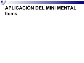 APLICACIÓN DEL MINI MENTAL
Items
 