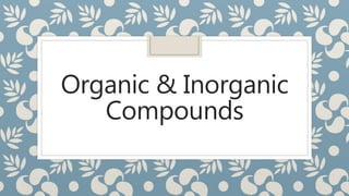 Organic & Inorganic
Compounds
 