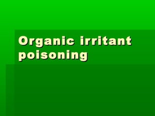 Organic irritantOrganic irritant
poisoningpoisoning
 