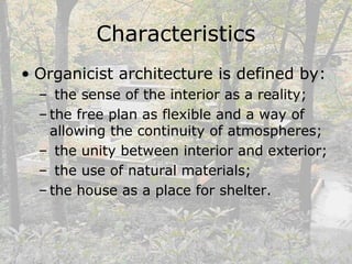 Characteristics
• Organicist architecture is defined by:
– the sense of the interior as a reality;
– the free plan as flex...