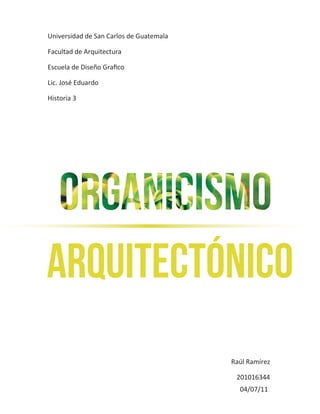 Universidad de San Carlos de Guatemala

Facultad de Arquitectura

Escuela de Diseño Graﬁco

Lic. José Eduardo

Historia 3




Arquitectónico
                                         Raúl Ramírez

                                          201016344
                                           04/07/11
 