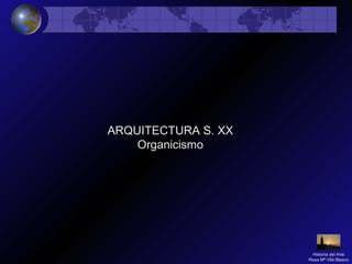 ARQUITECTURA S. XX
Organicismo
Historia del Arte
Rosa Mª Vilá Blasco
 