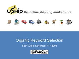Organic Keyword Selection Seth Wilde, November 11 th  2008 