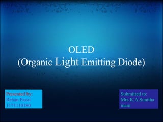 OLED
(Organic Light Emitting Diode)
Presented by:
Rehan Fazal
1171110180
Submitted to:
Mrs.K.A.Sunitha
mam
 