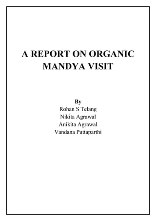 A REPORT ON ORGANIC
MANDYA VISIT
By
Rohan S Telang
Nikita Agrawal
Anikita Agrawal
Vandana Puttaparthi
 