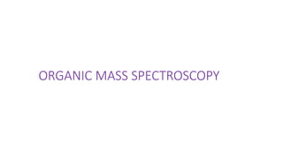 ORGANIC MASS SPECTROSCOPY
 