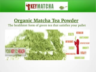 Organic Matcha Tea Powder 
The healthiest form of green tea that satisfies your pallet
 