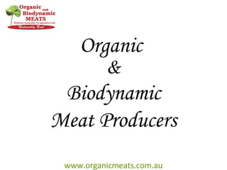 www.organicmeats.com.au
Organic
&
Biodynamic
Meat Producers
 