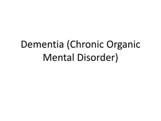 Dementia (Chronic Organic
Mental Disorder)
 