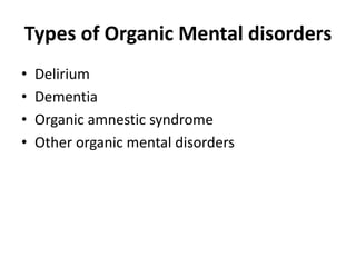 Types of Organic Mental disorders
• Delirium
• Dementia
• Organic amnestic syndrome
• Other organic mental disorders
 
