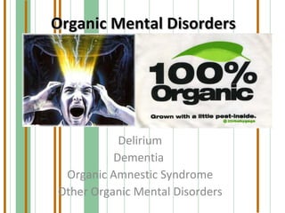 Organic Mental Disorders Delirium Dementia  Organic Amnestic Syndrome Other Organic Mental Disorders 