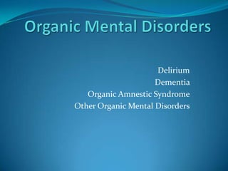 Organic Mental Disorders Delirium Dementia  Organic Amnestic Syndrome Other Organic Mental Disorders 