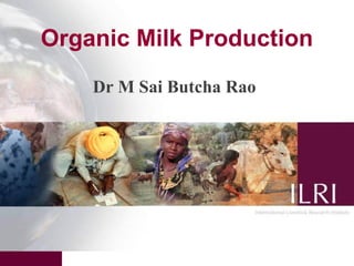 1
Organic Milk Production
Dr M Sai Butcha Rao
 