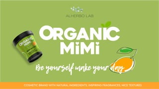 COSMETIC BRAND WITH NATURAL INGREDIENTS, INSPIRING FRAGRANCES, NICE TEXTURES
Be yourself make your day
 