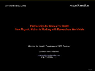Partnerships for Games For Health How Organic Motion is Working with Researchers Worldwide ,[object Object],[object Object],[object Object],[object Object],Movement without Limits 