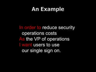 In order to reduce security
  operations costs
As the VP of operations
I want users to use
  our single sign on.
 