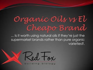 ... Is it worth using natural oils if they’re just the
supermarket brands rather than pure organic
varieties?.

 