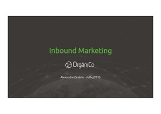 Inbound Marketing
Alexandre Cezário - Julho/2015
 