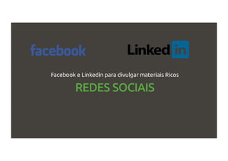 REDES SOCIAIS
Facebook e Linkedin para divulgar materiais Ricos
 
