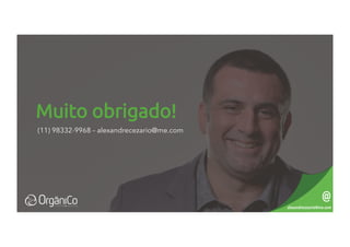 Muito obrigado!
alexandrecezario@me.com
@
(11) 98332-9968 – alexandrecezario@me.com
 