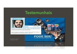 Testemunhais
Raﬁnha Bastos, #podeser 
(campanha da Pepsi)
 