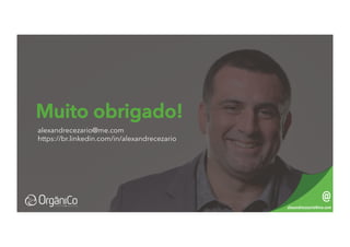 Muito obrigado!
alexandrecezario@me.com
@
alexandrecezario@me.com
https://br.linkedin.com/in/alexandrecezario
 