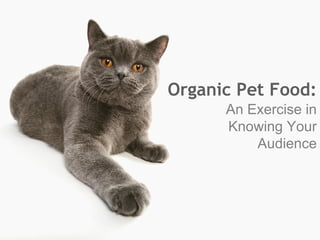 Organic Pet Food:
An Exercise in
Knowing Your
Audience

 