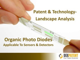 Organic Photo Diodes
Applicable To Sensors & Detectors
Patent & Technology-
Landscape Analysis
 
