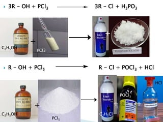  3R - OH + PCl3 3R - Cl + H3PO3 
 R - OH + PCl5 R - Cl + POCl3 + HCl 
C2H5OH 
PCl5 
C2H5Cl 
POCl3 
HCl 
+ + + 
C2H5OH 
+ 
+ 
PCl3 
 