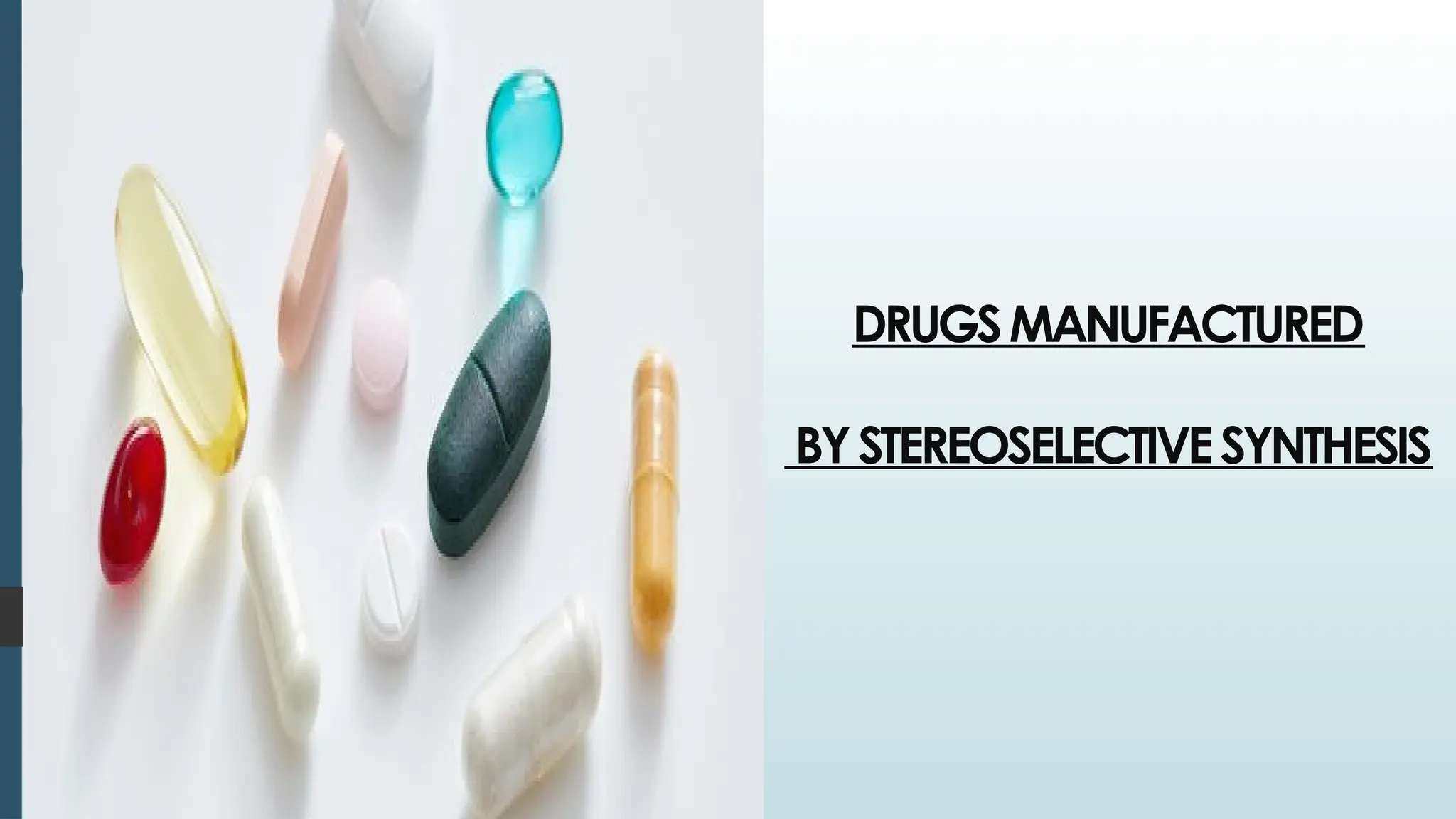 DRUGSMANUFACTURED
BYSTEREOSELECTIVESYNTHESIS
 